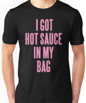 I GOT HOT SAUCE IN MY BAG Unisex T-Shirt