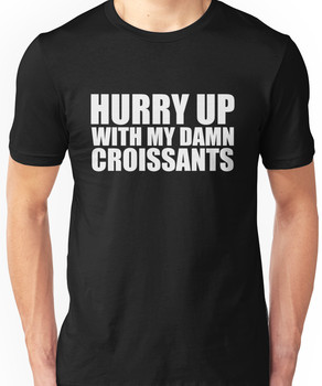 Hurry Up With My Damn Croissants - Kanye West Unisex T-Shirt