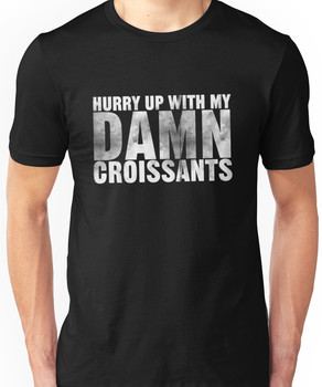 Hurry up with my DAMN croissants Unisex T-Shirt