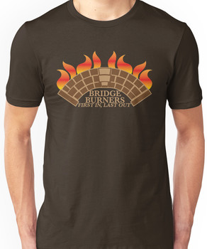 Bridgeburners first in last out with a burning bridge Unisex T-Shirt