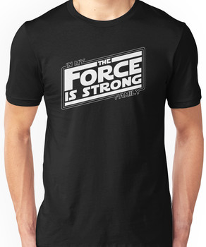 The force is strong in my family... Unisex T-Shirt