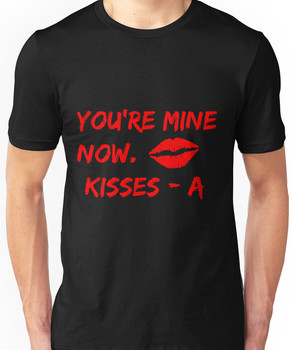 You're Mine Now. Kisses -A Pretty Little Liars Quote Unisex T-Shirt
