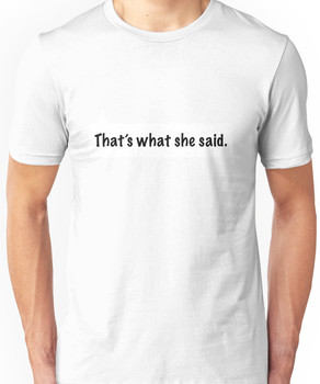 That's what she said. Unisex T-Shirt