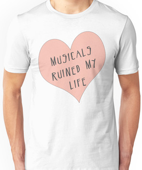 Musicals Ruined My Life Unisex T-Shirt