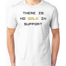 There is no GOLD in SUPPORT Unisex T-Shirt