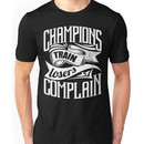 Champions Train Losers Complain Gym Sports Unisex T-Shirt