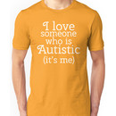 I love someone who is Autistic (its me) Unisex T-Shirt