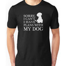 Sorry, I Can't. I Have Plans With My Dog. Unisex T-Shirt