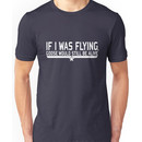 If I was flying... Unisex T-Shirt