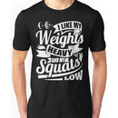 I Like My Weights Heavy & My Squats Low Gym Fitness Unisex T-Shirt