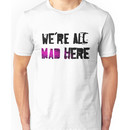 We're All Mad Here Unisex T-Shirt