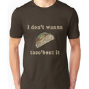I don't want to taco bout it Unisex T-Shirt