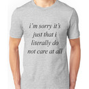 i'm sorry it's just that i literally do not care at all Unisex T-Shirt