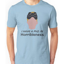 I have a PhD. in horribleness Unisex T-Shirt