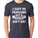 99 Problems But A Bench Ain't One Unisex T-Shirt