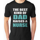 THE BEST KIND OF DAD RAISES A NURSE Unisex T-Shirt