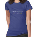When I was your age ... Pluto was a *planet*. Women's T-Shirt