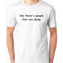 kim there's people that are dying Unisex T-Shirt