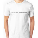 lol ur not alex turner top Unisex T-Shirt