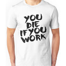 You Die if You Work Unisex T-Shirt