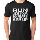 Run like your 10 years are up. Unisex T-Shirt