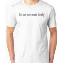 lol ur not matt healy Unisex T-Shirt