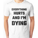 Everything Hurts And I'm Dying Unisex T-Shirt
