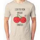 I Love You From My Head Tomatoes Unisex T-Shirt