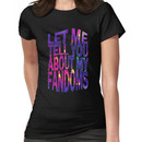 let me tell you about my fandoms Women's T-Shirt