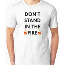 Don't Stand In The Fire Unisex T-Shirt