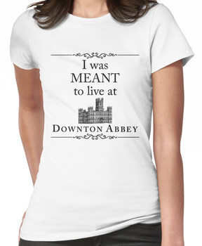 I was MEANT to live at Downton Abbey Women's T-Shirt