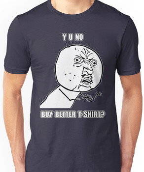 Y U No - Buy better shirt? Unisex T-Shirt