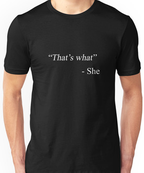That's what she said! Unisex T-Shirt