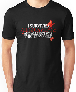 "I survived all gods village and all I got was this lousy shirt."  Unisex T-Shirt