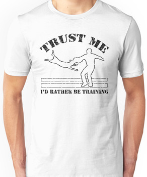 Trust me - I'd rather be training Unisex T-Shirt
