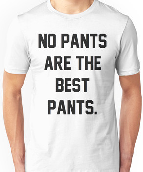 No Pants Are The Best Pants Unisex T-Shirt