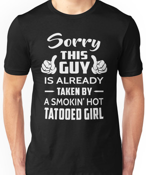 Sorry This Guy Is Taken By A Smokin Hot Tattooed Girl Unisex T-Shirt