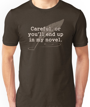 Careful, or You'll End Up In My Novel Writer Unisex T-Shirt