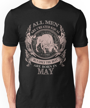 All men are created equal but only the best are born in May Unisex T-Shirt
