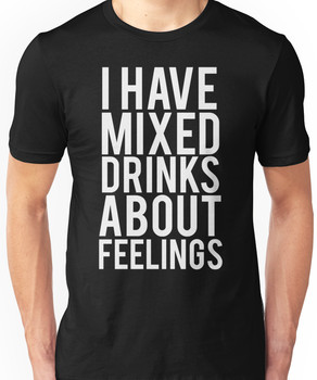 I Have Mixed Drinks About Feelings Unisex T-Shirt