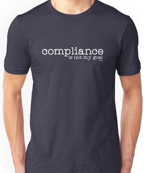 Compliance is not my goal . Unisex T-Shirt