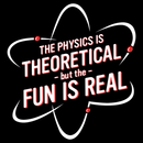 The Physics Is Theoretical But The Fun Is Real