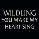 Wildling You Make My Heart Sing