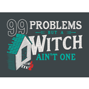 99 Problems But A Witch Ain't One