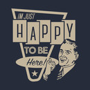I'm Just Happy To Be Here T-Shirt