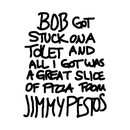 Bob Got Stuck On A Toilet And All I Got Was A Great Slice Of Pizza From Jimmy Pestos T-Shirt