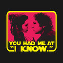 You Had Me At "I Know." T-Shirt