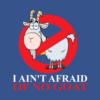 I Ain't Afraid Of No Goat T-Shirt
