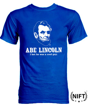 Abe Lincoln, I bet he was a cool guy